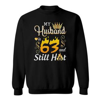 My Husband Is 63 Years Old And Still Hot Birthday Happy Wife Sweatshirt | Mazezy