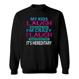 My Kids Laugh Because They Think I'm Crazy I Laugh Sweatshirt | Mazezy