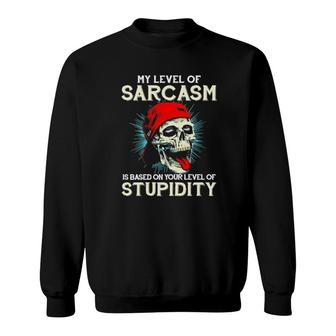 My Level Sarcasm Is Based On Your Level Of Stupidity Sweatshirt | Mazezy