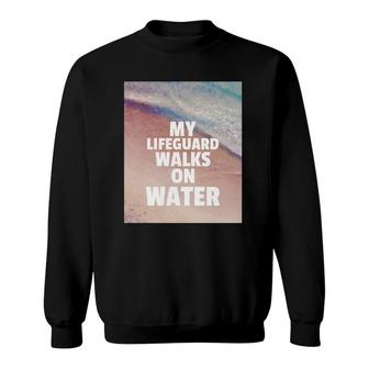 My Lifeguard Walks On Water Jesus Christ Religion Christian Sweatshirt | Mazezy