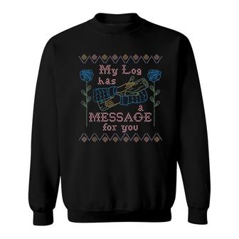 My Log Has A Message For You Sweatshirt | Mazezy