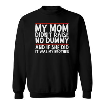 My Mom Didn't Raise No Dummy & If She Did It Was My Brother Sweatshirt | Mazezy