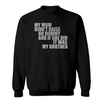 My Mom Didn't Raise No Dummy If She Did It Was My Brother Sweatshirt | Mazezy