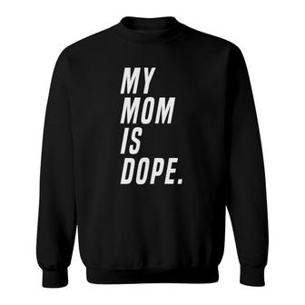 My Mom Is Dope Gift Sweatshirt | Mazezy