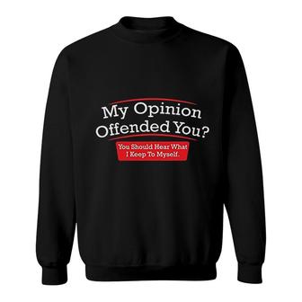 My Opinion Offended You Sarcasm Sweatshirt | Mazezy