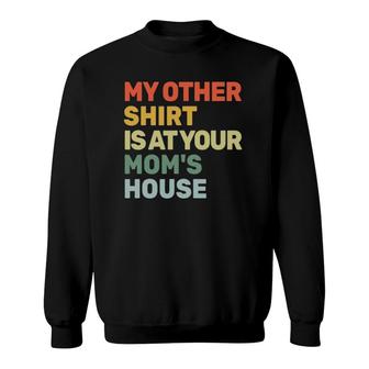My Other Is At Your Mom's House Funny Sarcastic Sweatshirt | Mazezy