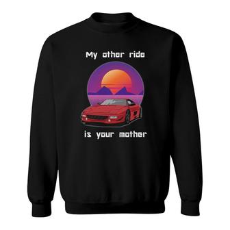 My Other Ride Is Your Mother Sweatshirt | Mazezy