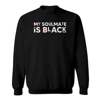 My Soulmate Is Black African American Style Melanin Quote Sweatshirt | Mazezy