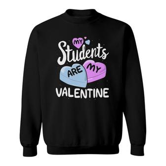 My Students Are My Valentine Teacher Valentine's Day Sweatshirt | Mazezy