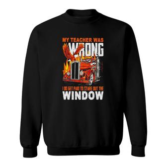 My Teacher Was Wrong I Do Get Paid To Stare Out The Window Sweatshirt | Mazezy