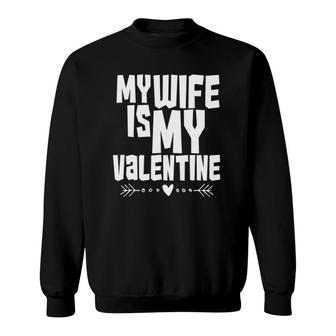 My Wife Is My Valentine Funny Mens Love Sweatshirt