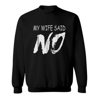 My Wife Said No Sweatshirt | Mazezy