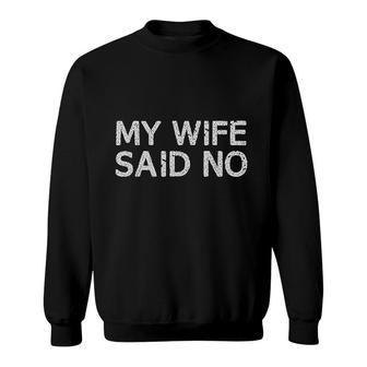 My Wife Said No Sweatshirt | Mazezy