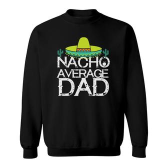 Nacho Average Dad Cinco De Mayo Funny Father Sweatshirt | Mazezy