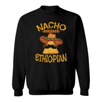Nacho Average Ethiopian Heritage Republic Of Ethiopia Roots Sweatshirt | Mazezy