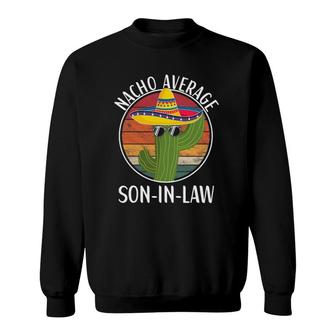 Nacho Average Son In Law Humor Hilarious Saying Sweatshirt | Mazezy