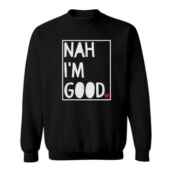 Nah Im Good Anti Valentine's Day Sweatshirt | Mazezy