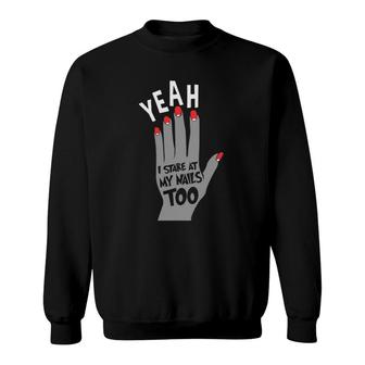 Nail Tech Gift For Women - Yeah I Stare At My Nails Too Sweatshirt | Mazezy AU