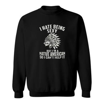 Native Americans' Day Tshirt I Hate Being Sexy But I'm A Sweatshirt - Thegiftio UK