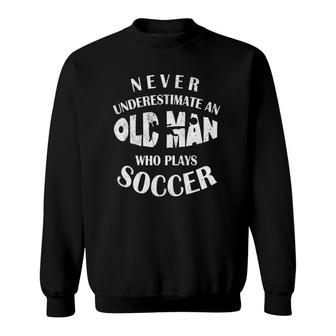 Never Underestimate An Old Man Who Plays Soccer Funny Sweatshirt | Mazezy