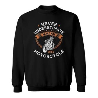 Never Underestimate An Old Man With A Motorcycle Biker Gift Sweatshirt | Mazezy