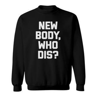 New Body, Who Dis Funny Saying Sarcastic Novelty Sweatshirt | Mazezy