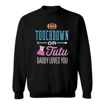 New Dad Touchdown Or Tutu Daddy Loves You Gender Reveal Sweatshirt | Mazezy