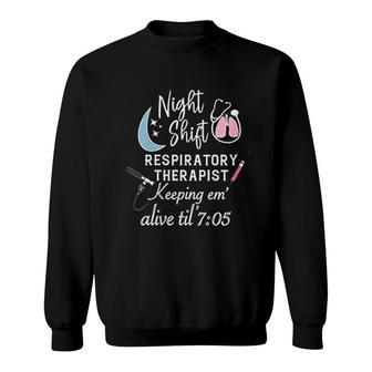 Night Shift Respiratory Therapist Keeping Them Alive Til 705 Sweatshirt | Mazezy
