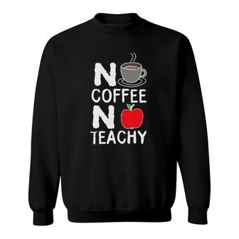 No Coffee No Teachy Funny Gift For Teachers Tee Sweatshirt | Mazezy