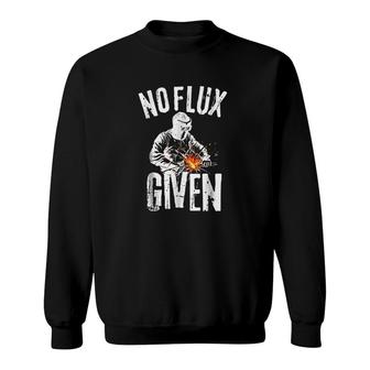 No Flux Given Funny Welding Sweatshirt | Mazezy
