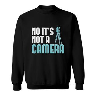No Its Not A Camera Land Surveying Sweatshirt | Mazezy