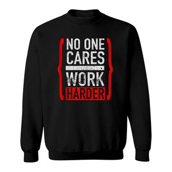 No One Cares Work Harder Sweatshirt | Mazezy AU