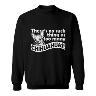 No Such Thing As Too Many Chihuahua Sweatshirt | Mazezy