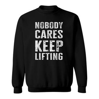 Nobody Cares Keep Lifting - Funny Bodybuilder Sweatshirt | Mazezy