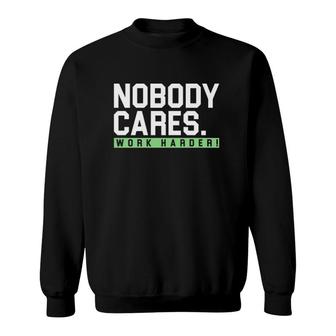 Nobody Cares Work Harder Version Sweatshirt | Mazezy