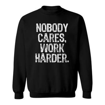 Nobody Cares Work Harder Workout Gym Motivational Funny Gift Sweatshirt | Mazezy AU