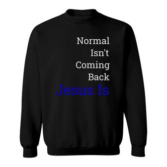 Normal Isn't Coming Back Jesus Is Sweatshirt | Mazezy