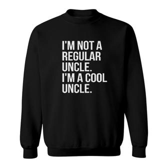 Not A Regular Uncle Im A Cool Uncle Sweatshirt | Mazezy