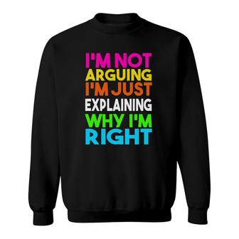 Not Arguing Just Explaining Why I'm Right Sweatshirt | Mazezy