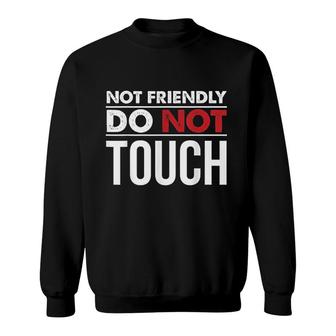 Not Friendly Do Not Touch Funny Sarcastic Quote Sweatshirt - Thegiftio