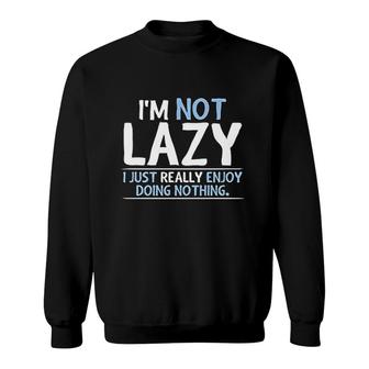 Not Lazy Enjoy Doing Nothing Sweatshirt | Mazezy