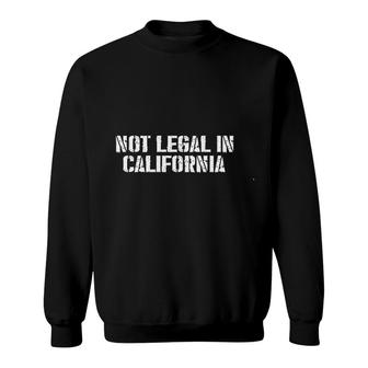 Not Legal In California Sweatshirt | Mazezy AU
