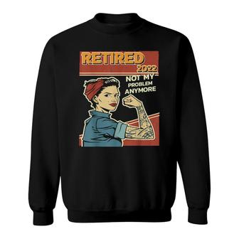 Not My Problem Anymore Retired Retirement 2022 Sweatshirt | Mazezy