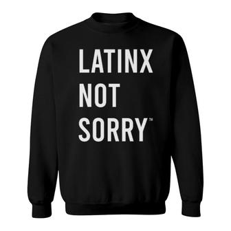Not Sorry Goods Latinx Not Sorry Sweatshirt | Mazezy