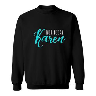 Not Today Karen Sweatshirt | Mazezy