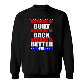 Nothing Is Built Nothing Is Back Nothing Is Better Fjb Sweatshirt | Mazezy AU