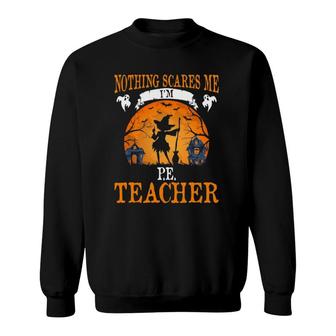 Nothing Scares Me I'm PE Teacher Party Sweatshirt | Mazezy