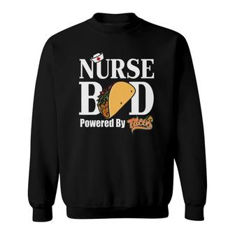 Nurse Bod Powered By Tacosfunny Tacos Gift Sweatshirt | Mazezy