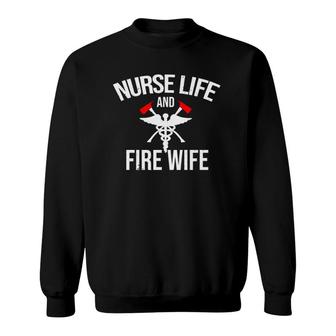 Nurse Life And Firefighter Wife Gifts Nurse Sweatshirt | Mazezy