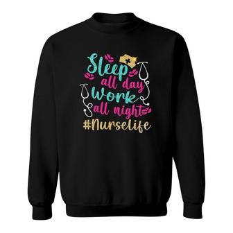 Nurse Life Gift Appreciation Sleep All Day Work All Night Lpn Lvn Sweatshirt | Mazezy